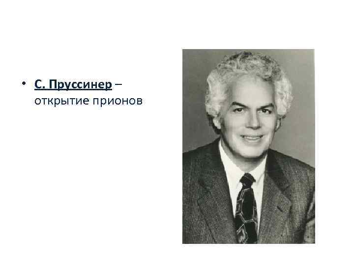  • С. Пруссинер –  открытие прионов 