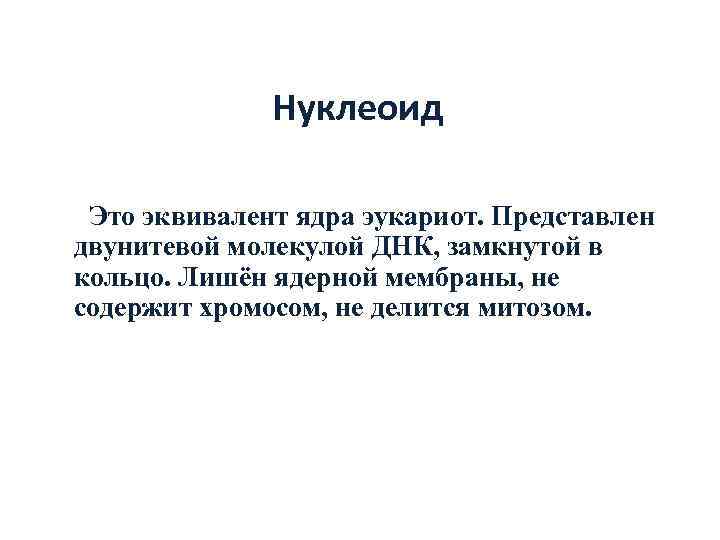    Нуклеоид  Это эквивалент ядра эукариот. Представлен двунитевой молекулой ДНК, замкнутой