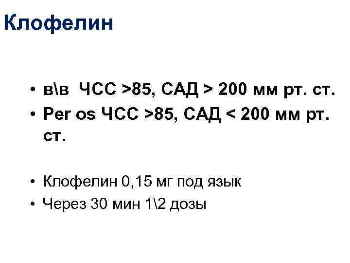 Клофелин • вв ЧСС >85, CАД > 200 мм рт. ст.  • Per