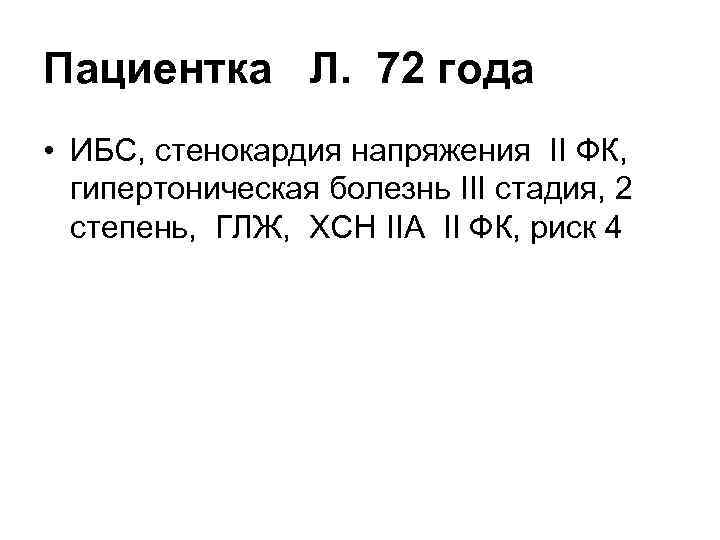 Пациентка Л. 72 года • ИБС, стенокардия напряжения II ФК,  гипертоническая болезнь III