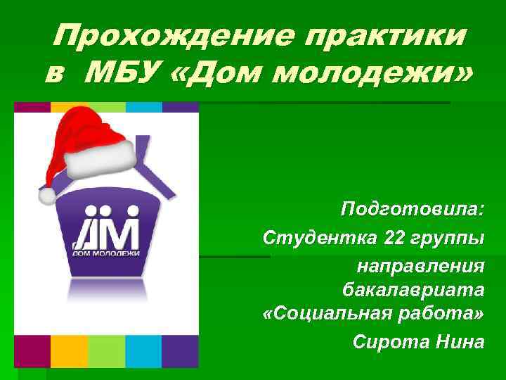 Прохождение практики в МБУ «Дом молодежи»     Подготовила:  Студентка 22