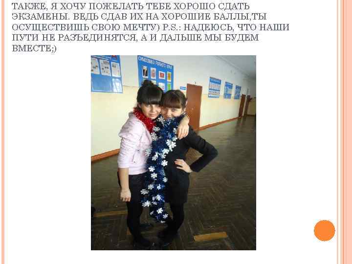 ТАКЖЕ, Я ХОЧУ ПОЖЕЛАТЬ ТЕБЕ ХОРОШО СДАТЬ ЭКЗАМЕНЫ. ВЕДЬ СДАВ ИХ НА ХОРОШИЕ БАЛЛЫ,