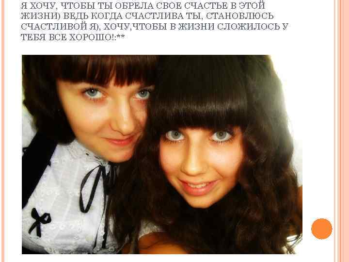 Я ХОЧУ, ЧТОБЫ ТЫ ОБРЕЛА СВОЕ СЧАСТЬЕ В ЭТОЙ ЖИЗНИ) ВЕДЬ КОГДА СЧАСТЛИВА ТЫ,