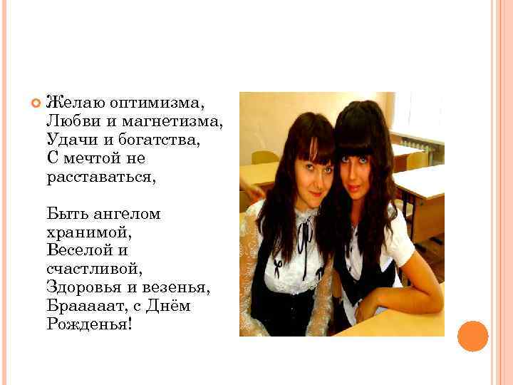   Желаю оптимизма, Любви и магнетизма, Удачи и богатства, С мечтой не расставаться,