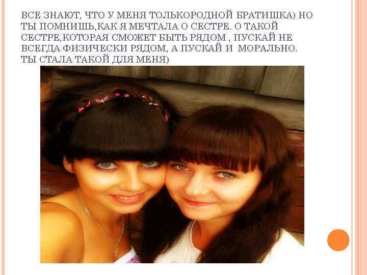 ВСЕ ЗНАЮТ, ЧТО У МЕНЯ ТОЛЬКОРОДНОЙ БРАТИШКА) НО ТЫ ПОМНИШЬ, КАК Я МЕЧТАЛА О