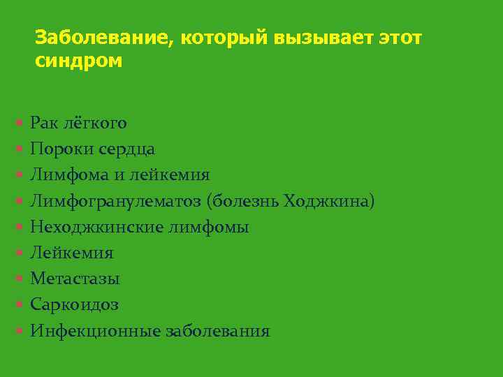 Заболевание, который вызывает этот синдром Рак лёгкого Пороки сердца Лимфома и лейкемия Лимфогранулематоз (болезнь