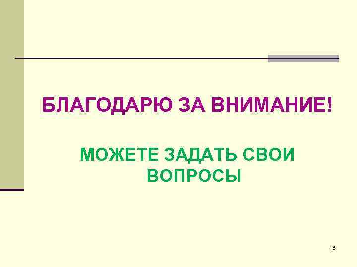 БЛАГОДАРЮ ЗА ВНИМАНИЕ!  МОЖЕТЕ ЗАДАТЬ СВОИ  ВОПРОСЫ     18