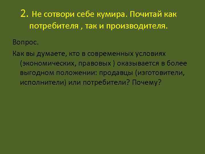  2. Не сотвори себе кумира. Почитай как потребителя , так и производителя. Вопрос.