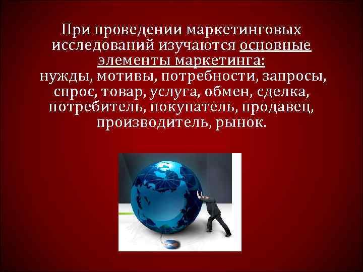   При проведении маркетинговых исследований изучаются основные   элементы маркетинга: нужды, мотивы,