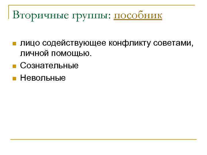 Вторичные группы: пособник n  лицо содействующее конфликту советами, личной помощью. n  Сознательные