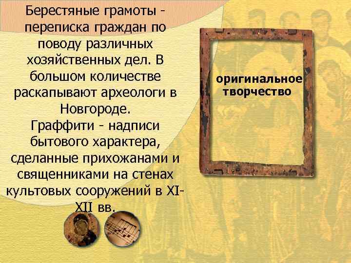   Берестяные грамоты - переписка граждан по  поводу различных хозяйственных дел. В