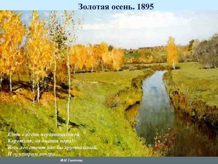       Золотая осень. 1895 Есть в осени первоначальной Короткая,