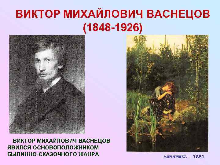  ВИКТОР МИХАЙЛОВИЧ ВАСНЕЦОВ  (1848 -1926) ВИКТОР МИХАЙЛОВИЧ ВАСНЕЦОВ ЯВИЛСЯ ОСНОВОПОЛОЖНИКОМ БЫЛИННО-СКАЗОЧНОГО ЖАНРА