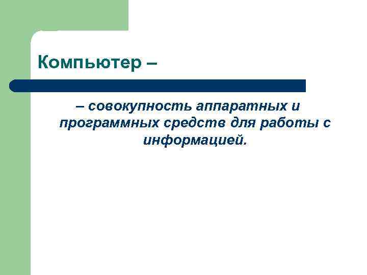 Компьютер – – совокупность аппаратных и программных средств для работы с Компьютер – – совокупность аппаратных и программных средств для работы с