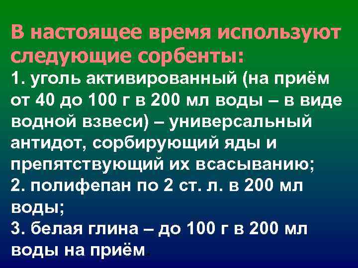 В настоящее время используют следующие сорбенты: 1. уголь активированный (на приём от 40 до В настоящее время используют следующие сорбенты: 1. уголь активированный (на приём от 40 до