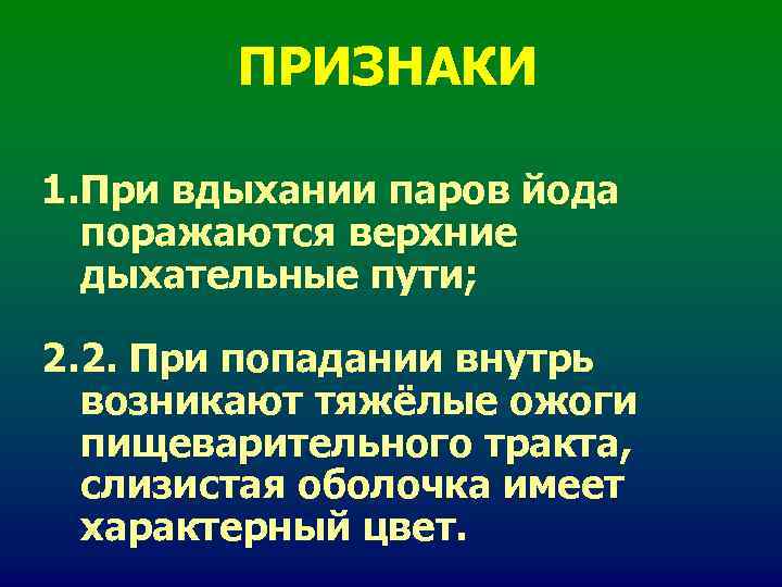 ПРИЗНАКИ 1. При вдыхании паров йода поражаются верхние дыхательные пути; ПРИЗНАКИ 1. При вдыхании паров йода поражаются верхние дыхательные пути;