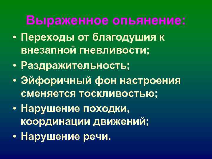 Выраженное опьянение: • Переходы от благодушия к внезапной гневливости; • Выраженное опьянение: • Переходы от благодушия к внезапной гневливости; •