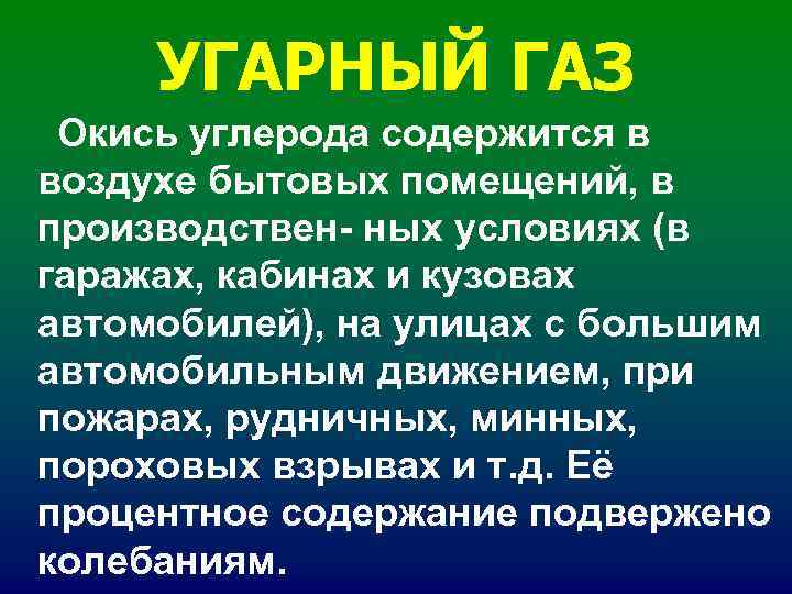 УГАРНЫЙ ГАЗ Окись углерода содержится в воздухе бытовых помещений, в производствен- ных условиях УГАРНЫЙ ГАЗ Окись углерода содержится в воздухе бытовых помещений, в производствен- ных условиях