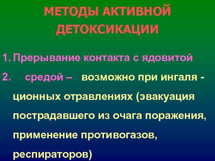 МЕТОДЫ АКТИВНОЙ ДЕТОКСИКАЦИИ 1. Прерывание контакта с ядовитой 2. средой МЕТОДЫ АКТИВНОЙ ДЕТОКСИКАЦИИ 1. Прерывание контакта с ядовитой 2. средой