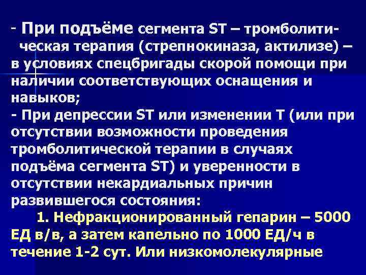 - При подъёме сегмента ST – тромболити-  ческая терапия (стрепнокиназа, актилизе) – в