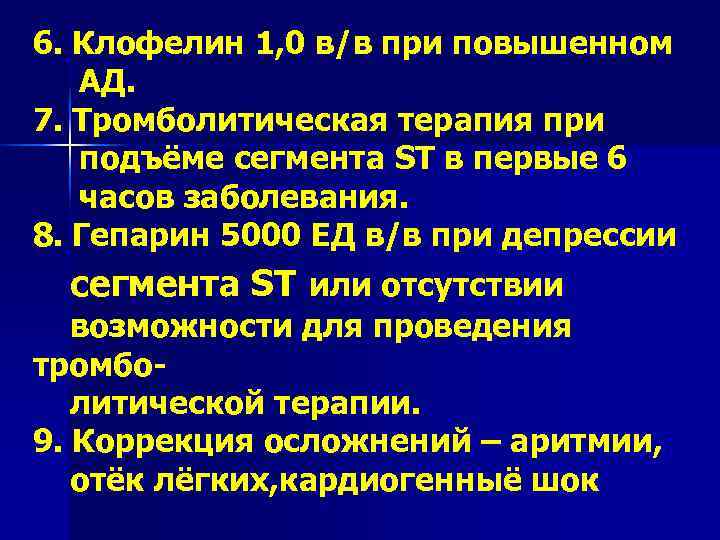 6. Клофелин 1, 0 в/в при повышенном  АД. 7. Тромболитическая терапия при 
