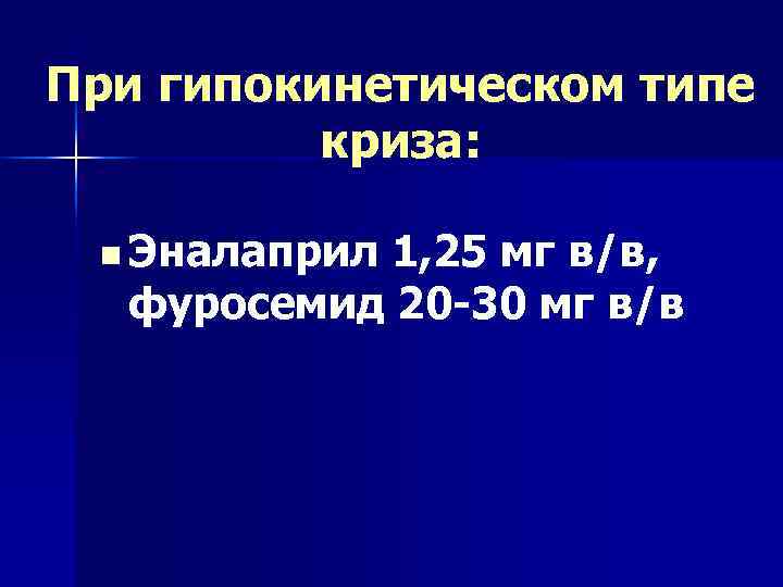 При гипокинетическом типе  криза:  n Эналаприл 1, 25 мг в/в,  фуросемид