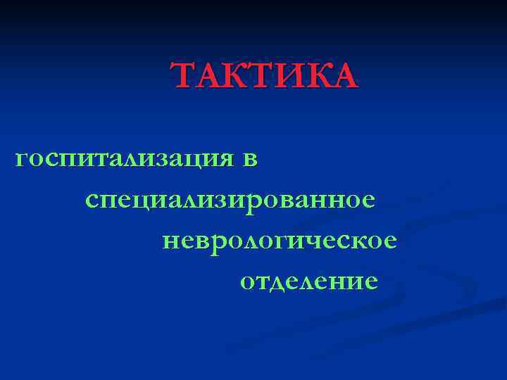    ТАКТИКА госпитализация в специализированное  неврологическое    отделение 