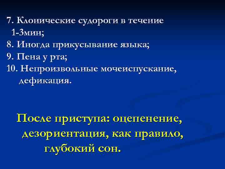 7. Клонические судороги в течение 1 -3 мин; 8. Иногда прикусывание языка; 9. Пена