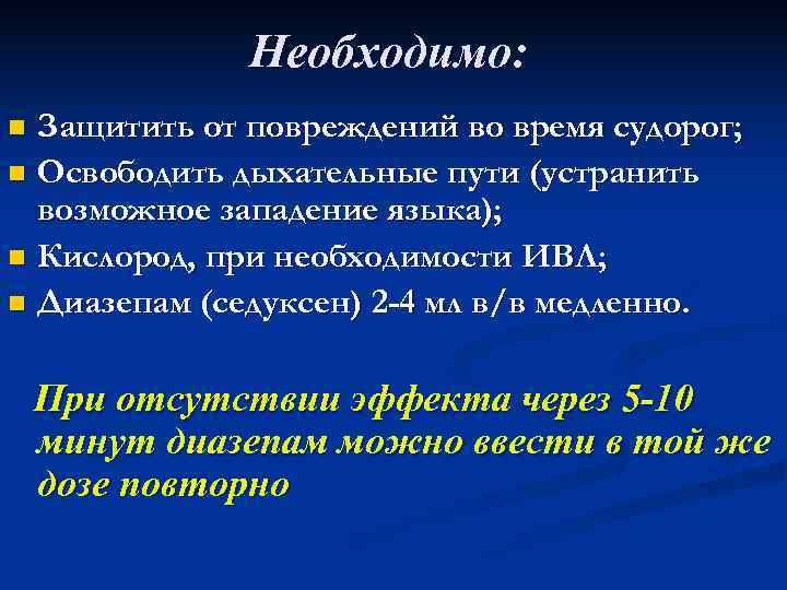    Необходимо: n Защитить от повреждений во время судорог; n Освободить дыхательные