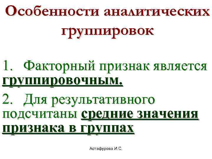 Особенности аналитических  группировок 1. Факторный признак является группировочным. 2. Для результативного подсчитаны средние