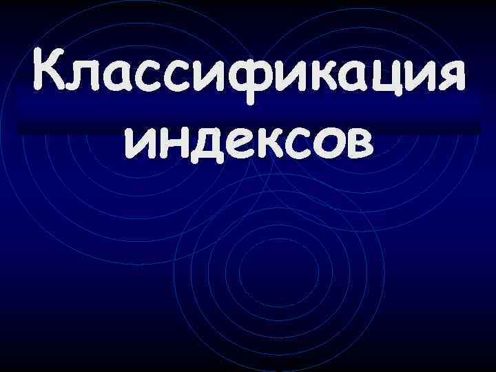 Классификация  индексов 