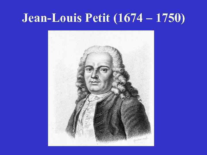 Jean-Louis Petit (1674 – 1750) 