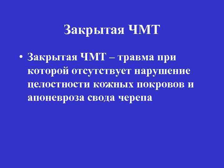 Закрытая ЧМТ • Закрытая ЧМТ – травма при которой отсутствует нарушение целостности кожных покровов