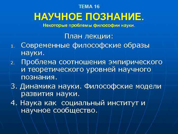     ТЕМА 16  НАУЧНОЕ ПОЗНАНИЕ.   Некоторые проблемы философии