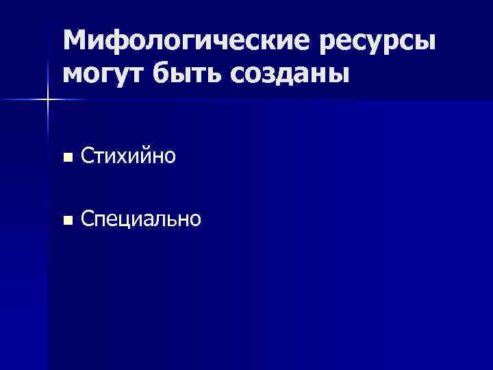 Мифологические ресурсы могут быть созданы n Стихийно n Специально Мифологические ресурсы могут быть созданы n Стихийно n Специально