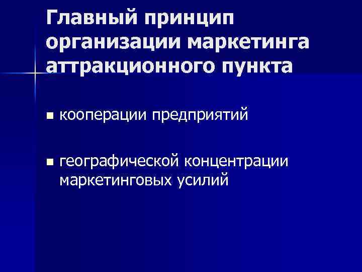 Главный принцип организации маркетинга аттракционного пункта n кооперации предприятий n географической концентрации маркетинговых усилий