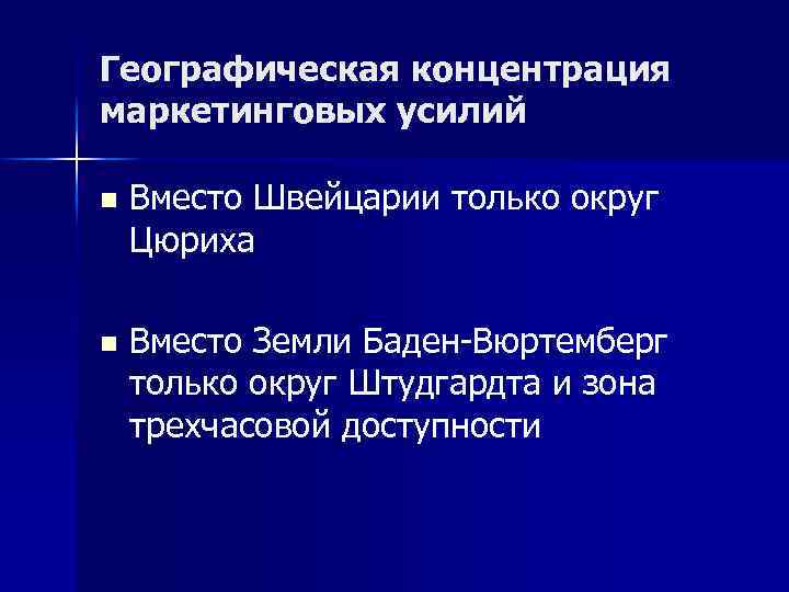 Географическая концентрация маркетинговых усилий n Вместо Швейцарии только округ Цюриха n Вместо Земли Баден-Вюртемберг