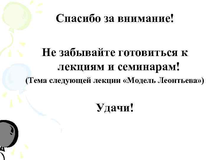   Спасибо за внимание! Не забывайте готовиться к  лекциям и семинарам! (Тема