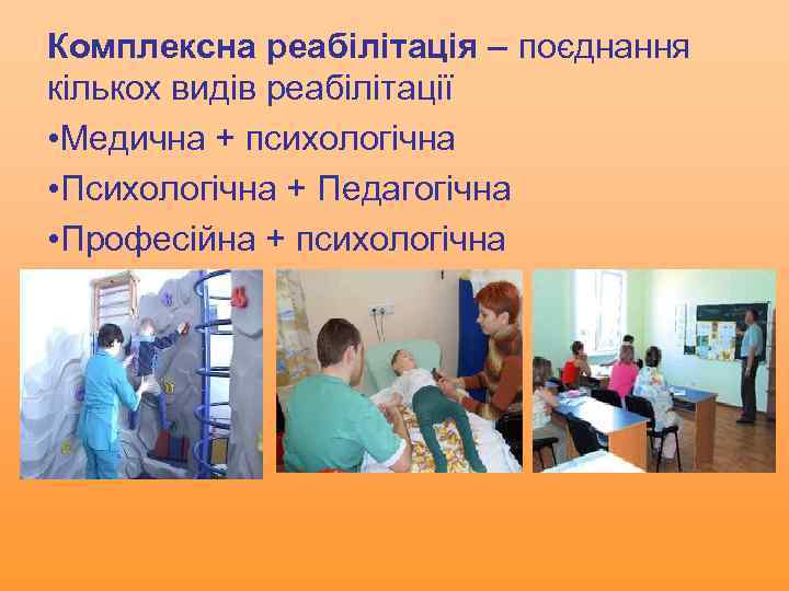 Комплексна реабілітація – поєднання кількох видів реабілітації • Медична + психологічна • Психологічна +