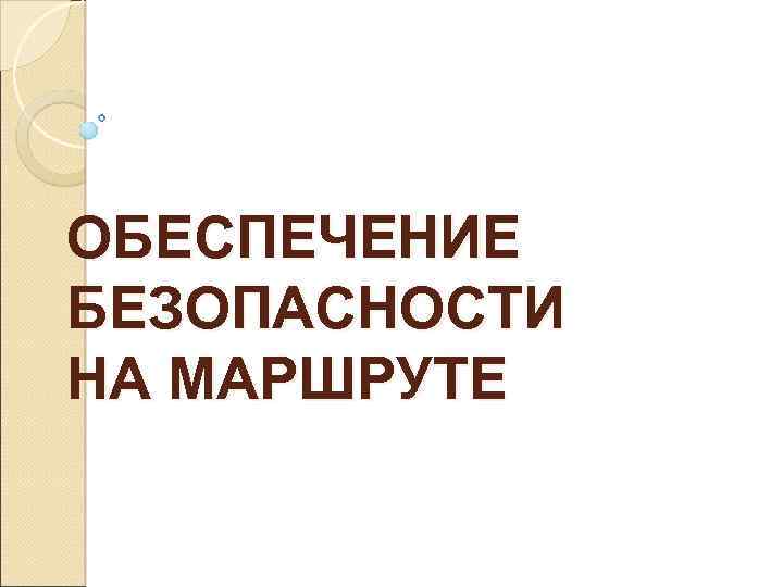 ОБЕСПЕЧЕНИЕ БЕЗОПАСНОСТИ НА МАРШРУТЕ 