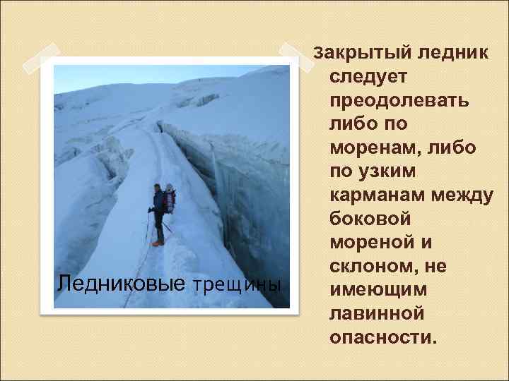 Закрытый ледник Ледниковые трещины следует преодолевать либо по моренам, либо по узким карманам между