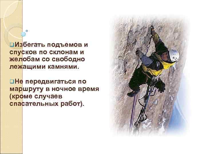 q. Избегать подъемов и спусков по склонам и желобам со свободно лежащими камнями. q.