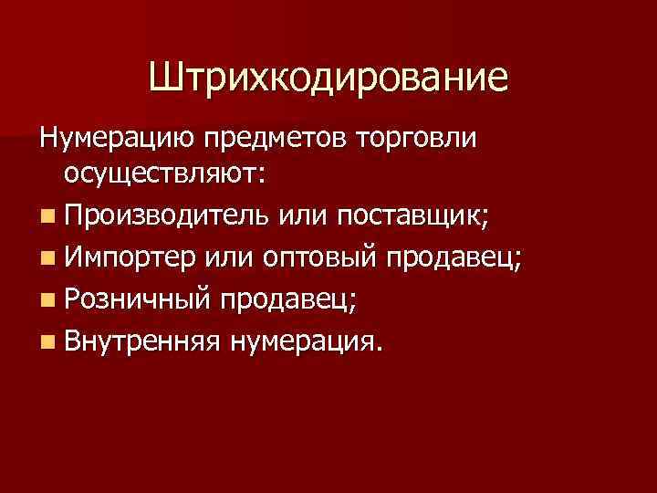 Штрихкодирование Нумерацию предметов торговли осуществляют: n Производитель или поставщик; n Импортер Штрихкодирование Нумерацию предметов торговли осуществляют: n Производитель или поставщик; n Импортер
