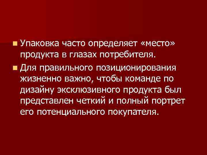 n Упаковка часто определяет «место» продукта в глазах потребителя. n Для правильного позиционирования n Упаковка часто определяет «место» продукта в глазах потребителя. n Для правильного позиционирования