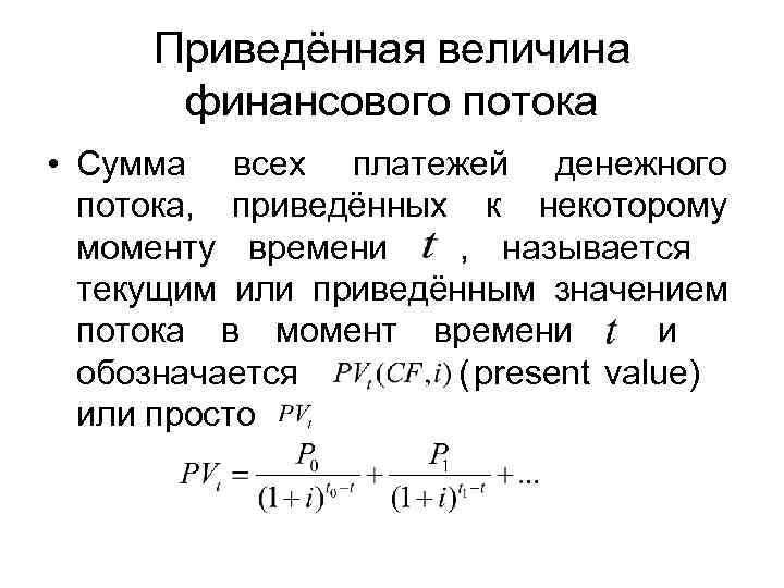   Приведённая величина   финансового потока • Сумма всех платежей денежного 