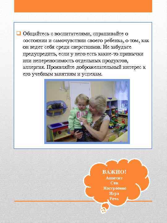 q Общайтесь с воспитателями, спрашивайте о  состоянии и самочувствии своего ребенка, о том,