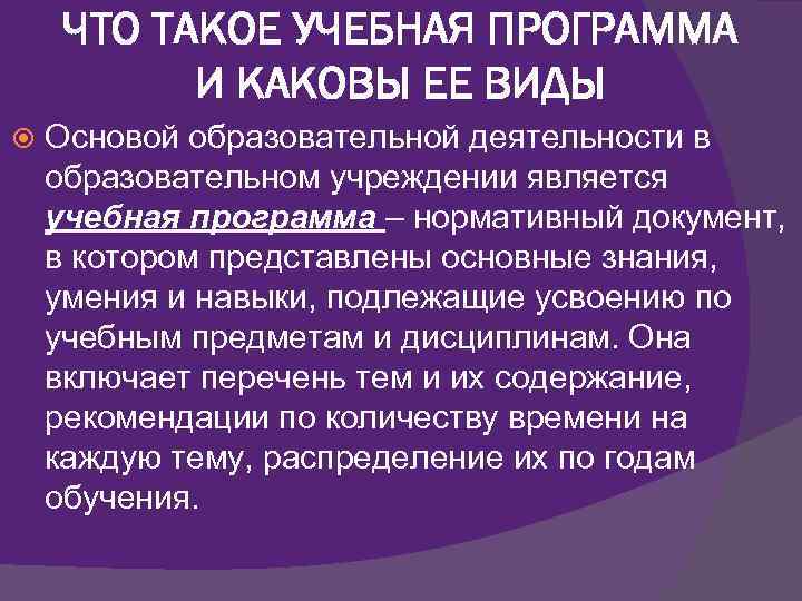  ЧТО ТАКОЕ УЧЕБНАЯ ПРОГРАММА  И КАКОВЫ ЕЕ ВИДЫ Основой образовательной деятельности в