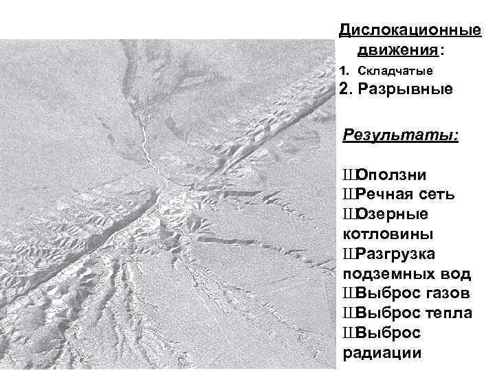 Дислокационные движения: 1. Складчатые 2. Разрывные Результаты: Ш Оползни Ш Речная сеть Ш Озерные