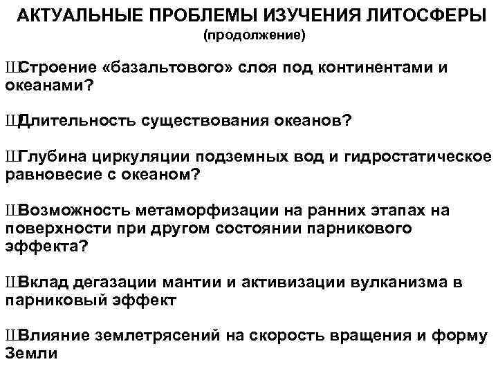 АКТУАЛЬНЫЕ ПРОБЛЕМЫ ИЗУЧЕНИЯ ЛИТОСФЕРЫ (продолжение) Ш Строение «базальтового» слоя под континентами и океанами? Ш