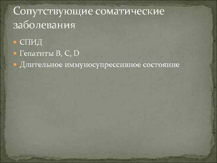 Сопутствующие соматические заболевания  СПИД  Гепатиты B, C, D  Длительное иммуносупрессивное состояние